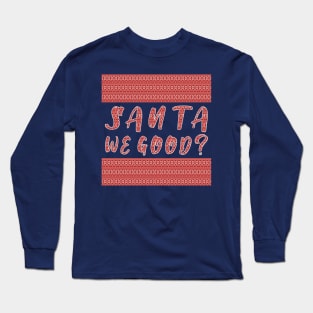 Santa we Good ? Funny Christmas Gifts Long Sleeve T-Shirt